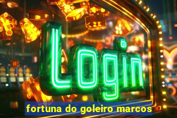 fortuna do goleiro marcos